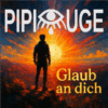 PIPIAUGE - Glaub an dich